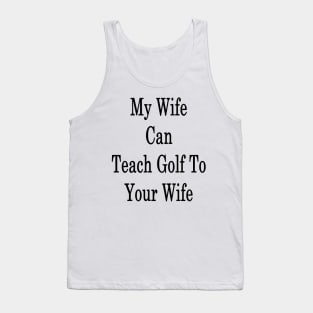 My Wife Can Teach Golf To Your Wife Tank Top